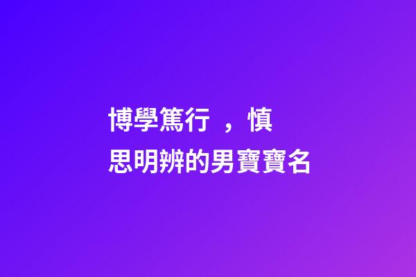 博學篤行，慎思明辨的男寶寶名